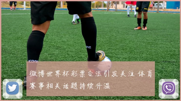 微博世界杯彩票合法引发关注 体育赛事相关话题持续升温