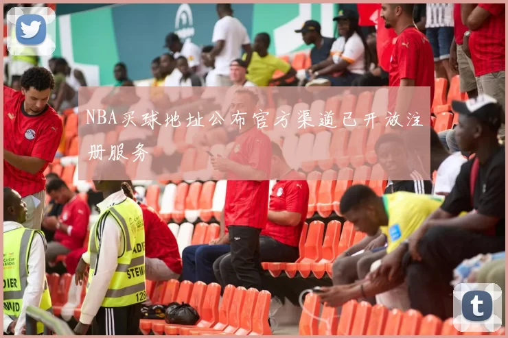 NBA买球地址公布官方渠道已开放注册服务
