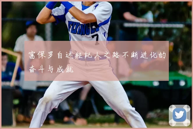 富保罗自述经纪人之路不断进化的奋斗与成就