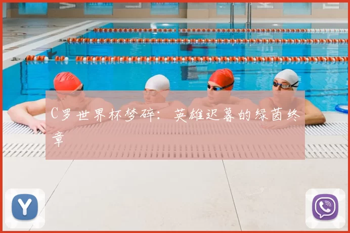 C罗世界杯梦碎：英雄迟暮的绿茵终章