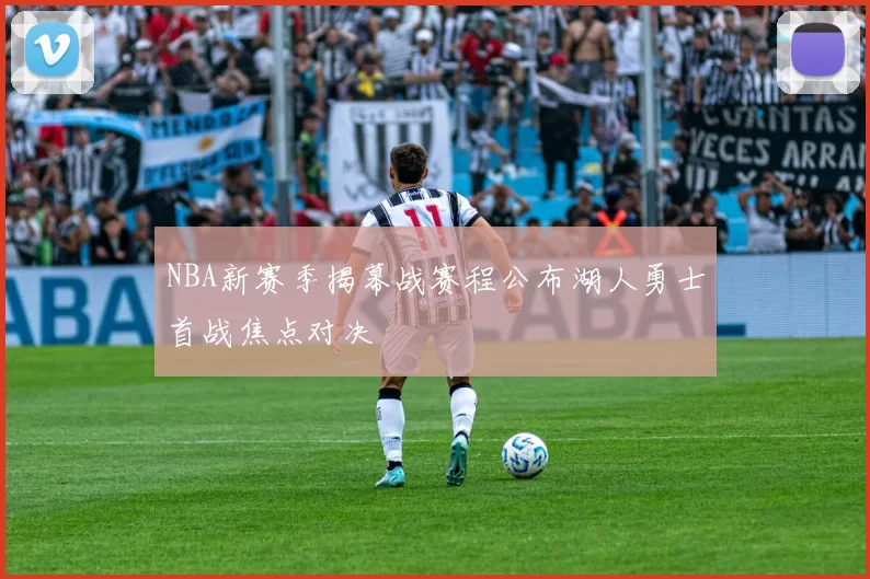 NBA新赛季揭幕战赛程公布湖人勇士首战焦点对决