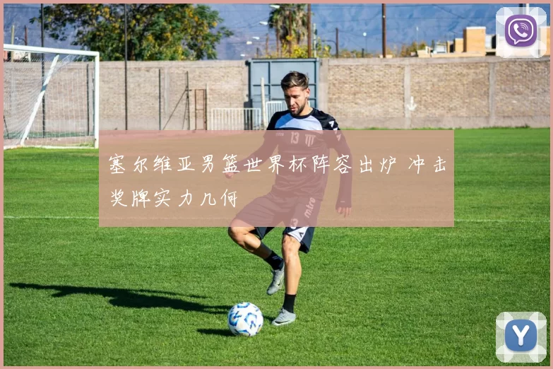 塞尔维亚男篮世界杯阵容出炉 冲击奖牌实力几何
