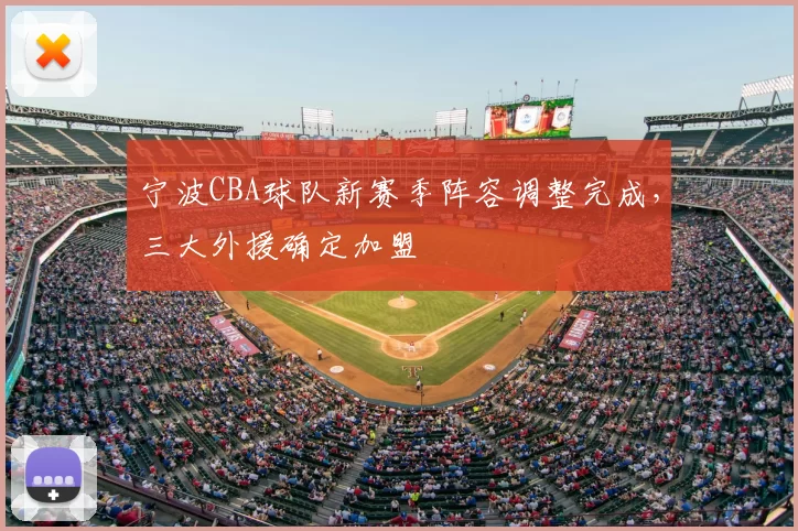 宁波CBA球队新赛季阵容调整完成,三大外援确定加盟