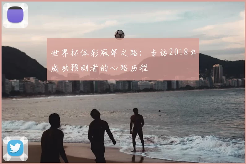 世界杯体彩冠军之路：专访2018年成功预测者的心路历程