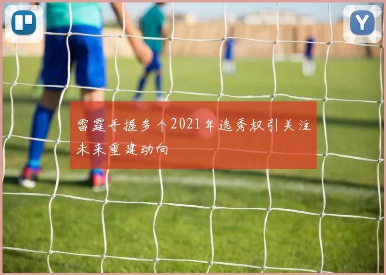 雷霆手握多个2021年选秀权引关注未来重建动向